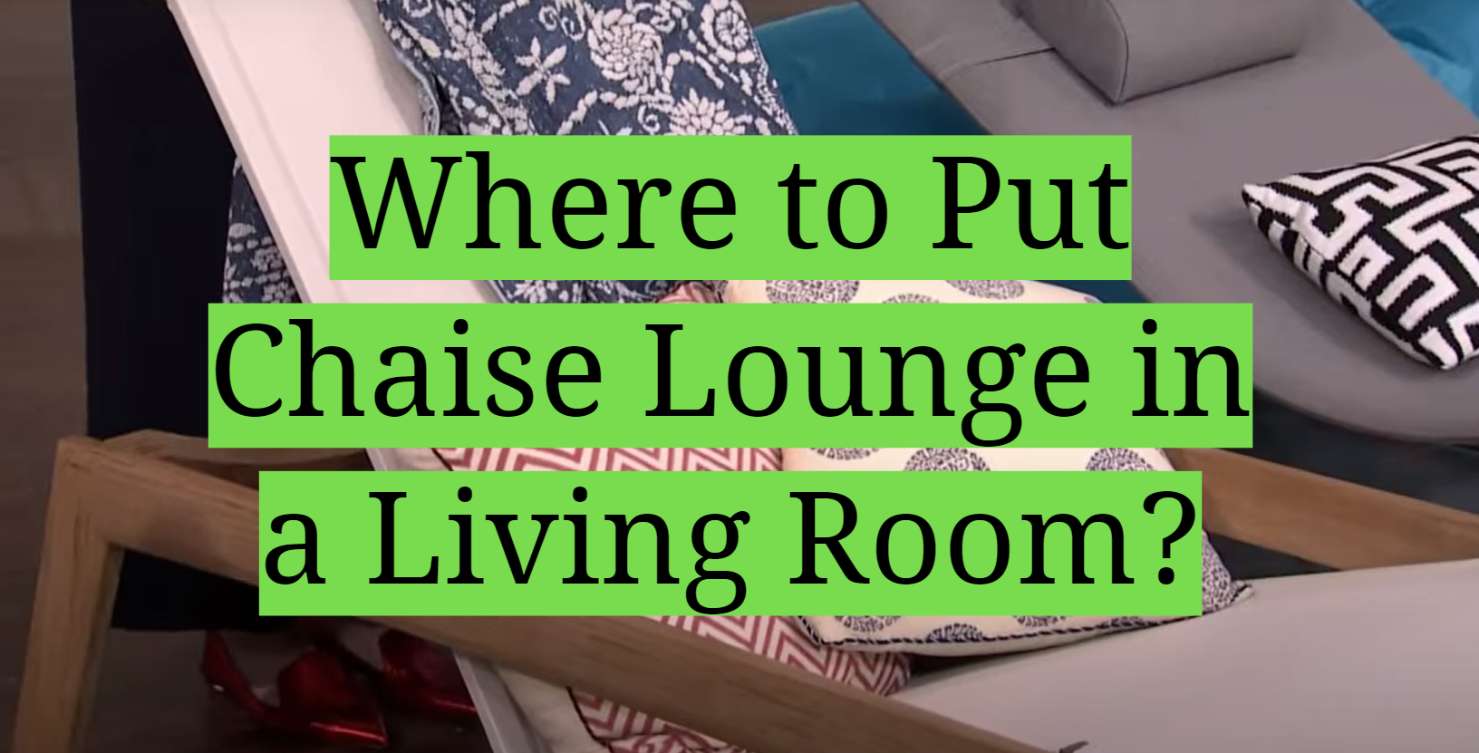 Where to Put Chaise Lounge in a Living Room? - HomeProfy